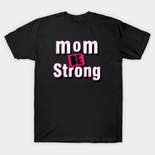 be strong mom T-Shirt